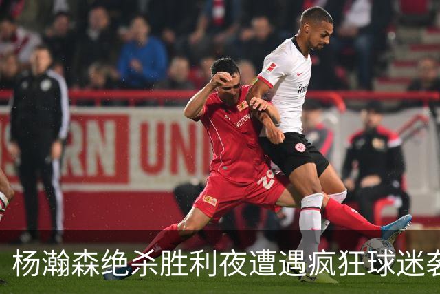 杨瀚森绝杀胜利夜遭遇疯狂球迷袭击，幕后真相揭秘