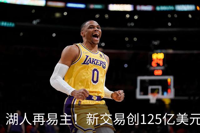 湖人再易主！新交易创125亿美元历史纪录